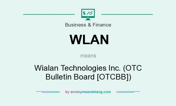 What does WLAN mean? It stands for Wialan Technologies Inc. (OTC Bulletin Board [OTCBB])
