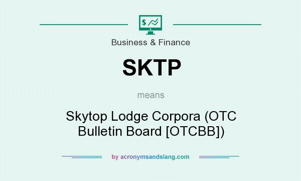 What does SKTP mean? It stands for Skytop Lodge Corpora (OTC Bulletin Board [OTCBB])