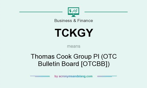 What does TCKGY mean? It stands for Thomas Cook Group Pl (OTC Bulletin Board [OTCBB])