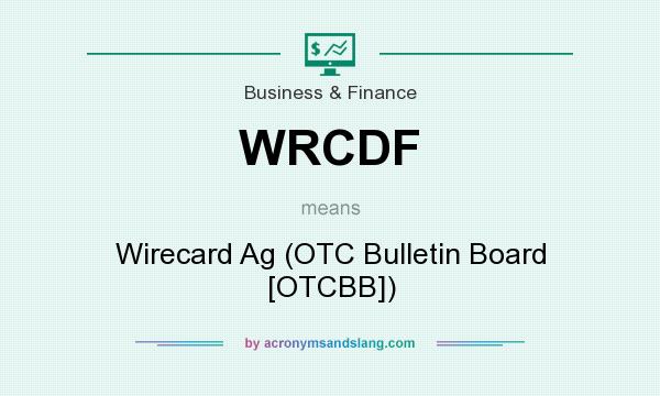 What does WRCDF mean? It stands for Wirecard Ag (OTC Bulletin Board [OTCBB])