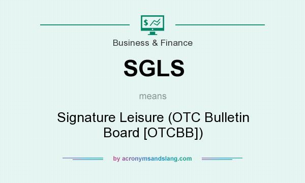 What does SGLS mean? It stands for Signature Leisure (OTC Bulletin Board [OTCBB])