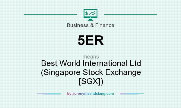 What does 5ER mean? It stands for Best World International Ltd (Singapore Stock Exchange [SGX])