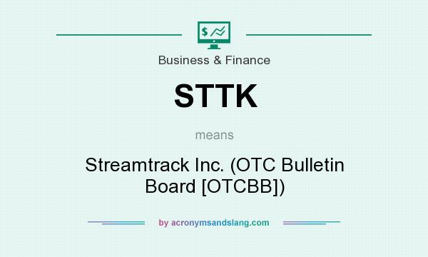 What does STTK mean? It stands for Streamtrack Inc. (OTC Bulletin Board [OTCBB])