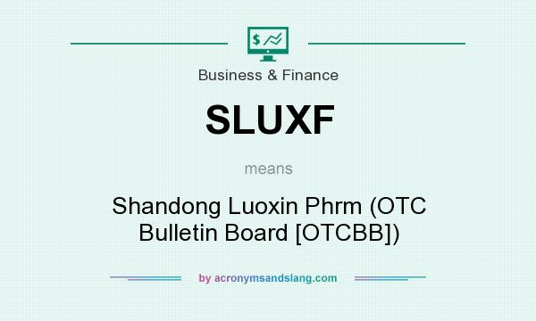 What does SLUXF mean? It stands for Shandong Luoxin Phrm (OTC Bulletin Board [OTCBB])