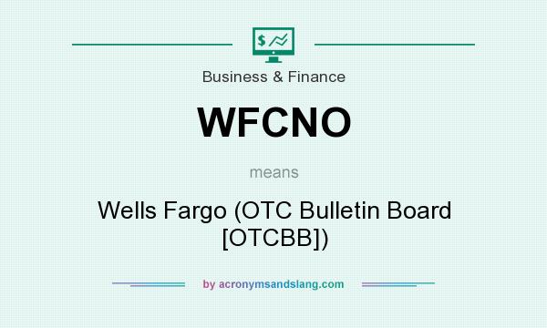 What does WFCNO mean? It stands for Wells Fargo (OTC Bulletin Board [OTCBB])