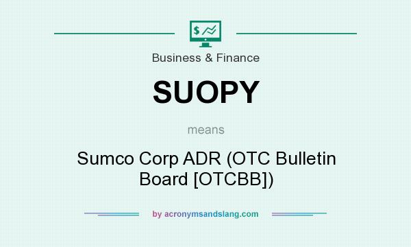 What does SUOPY mean? It stands for Sumco Corp ADR (OTC Bulletin Board [OTCBB])