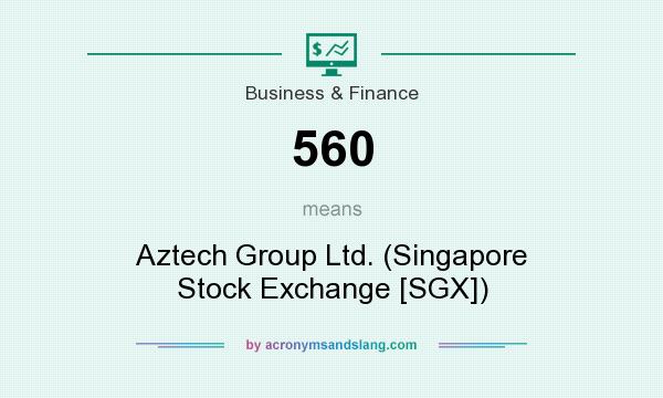 What does 560 mean? It stands for Aztech Group Ltd. (Singapore Stock Exchange [SGX])