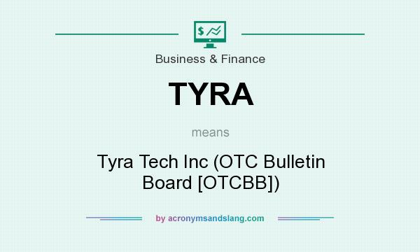 What does TYRA mean? It stands for Tyra Tech Inc (OTC Bulletin Board [OTCBB])