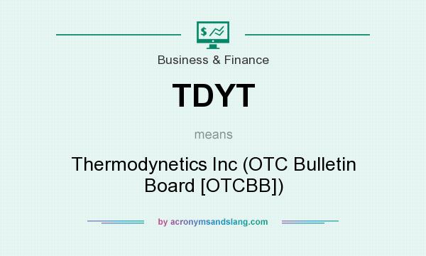 What does TDYT mean? It stands for Thermodynetics Inc (OTC Bulletin Board [OTCBB])