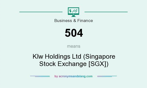 What does 504 mean? It stands for Klw Holdings Ltd (Singapore Stock Exchange [SGX])