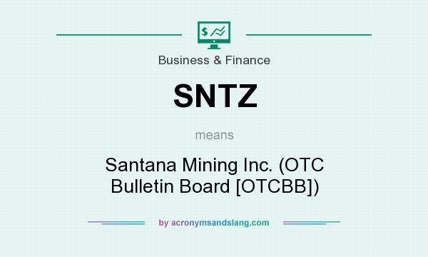 What does SNTZ mean? It stands for Santana Mining Inc. (OTC Bulletin Board [OTCBB])