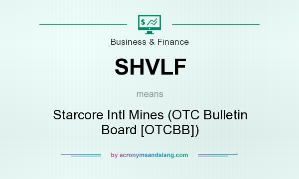 What does SHVLF mean? It stands for Starcore Intl Mines (OTC Bulletin Board [OTCBB])