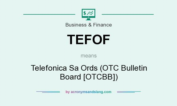 What does TEFOF mean? It stands for Telefonica Sa Ords (OTC Bulletin Board [OTCBB])