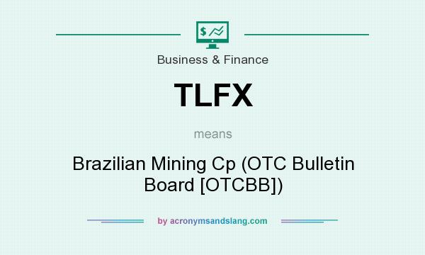 What does TLFX mean? It stands for Brazilian Mining Cp (OTC Bulletin Board [OTCBB])