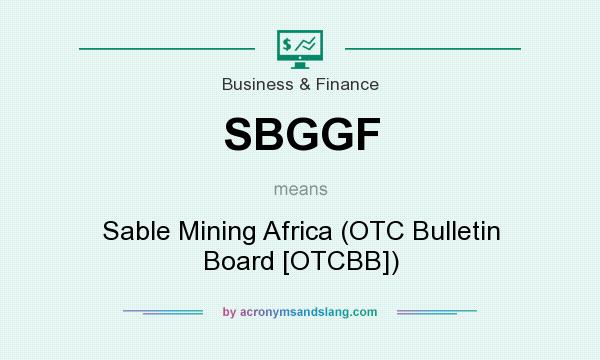 What does SBGGF mean? It stands for Sable Mining Africa (OTC Bulletin Board [OTCBB])