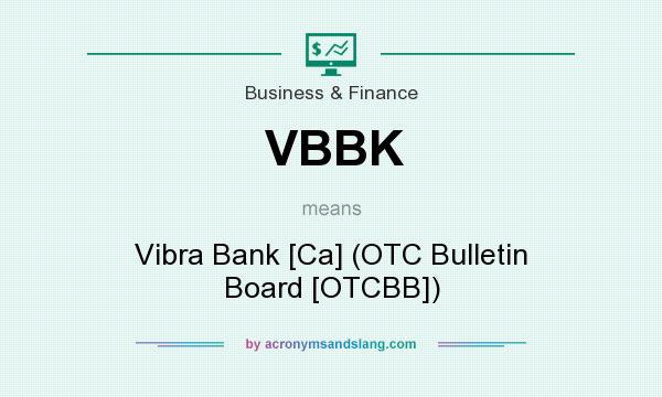 What does VBBK mean? It stands for Vibra Bank [Ca] (OTC Bulletin Board [OTCBB])