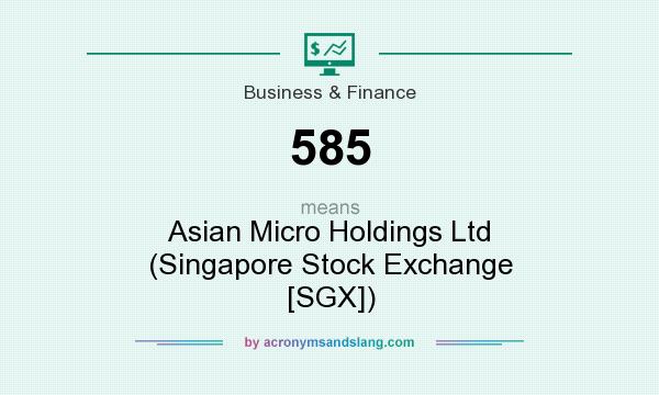 What does 585 mean? It stands for Asian Micro Holdings Ltd (Singapore Stock Exchange [SGX])