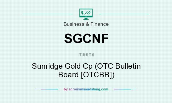What does SGCNF mean? It stands for Sunridge Gold Cp (OTC Bulletin Board [OTCBB])