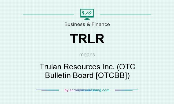 What does TRLR mean? It stands for Trulan Resources Inc. (OTC Bulletin Board [OTCBB])