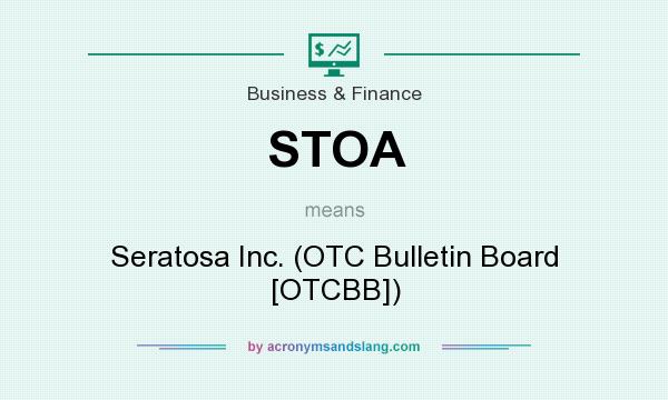 What does STOA mean? It stands for Seratosa Inc. (OTC Bulletin Board [OTCBB])