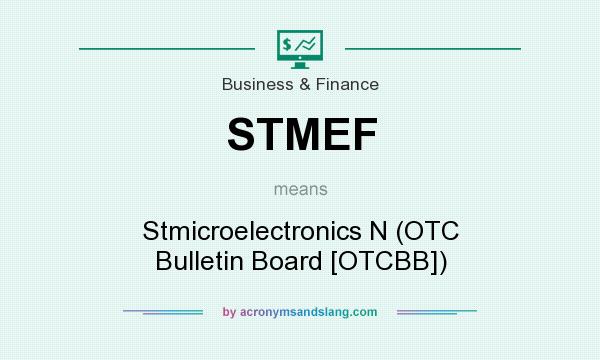 What does STMEF mean? It stands for Stmicroelectronics N (OTC Bulletin Board [OTCBB])