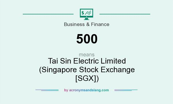 What does 500 mean? It stands for Tai Sin Electric Limited (Singapore Stock Exchange [SGX])