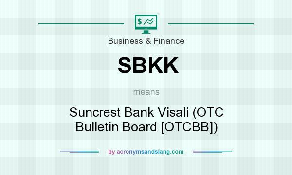 What does SBKK mean? It stands for Suncrest Bank Visali (OTC Bulletin Board [OTCBB])