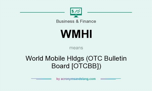 What does WMHI mean? It stands for World Mobile Hldgs (OTC Bulletin Board [OTCBB])