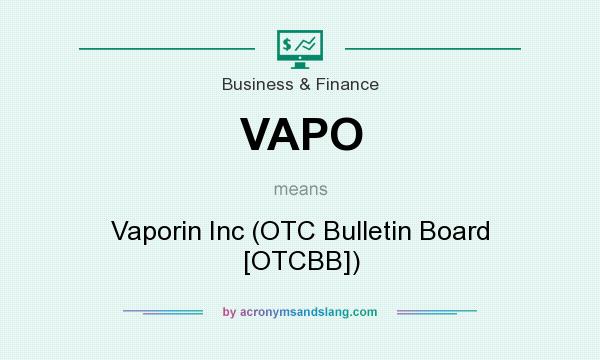 What does VAPO mean? It stands for Vaporin Inc (OTC Bulletin Board [OTCBB])