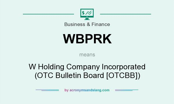 What does WBPRK mean? It stands for W Holding Company Incorporated (OTC Bulletin Board [OTCBB])