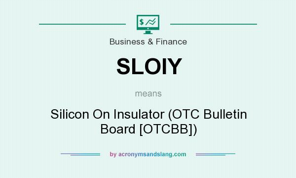 What does SLOIY mean? It stands for Silicon On Insulator (OTC Bulletin Board [OTCBB])