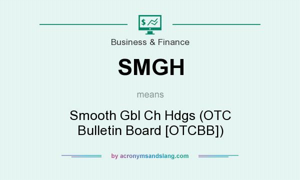 What does SMGH mean? It stands for Smooth Gbl Ch Hdgs (OTC Bulletin Board [OTCBB])