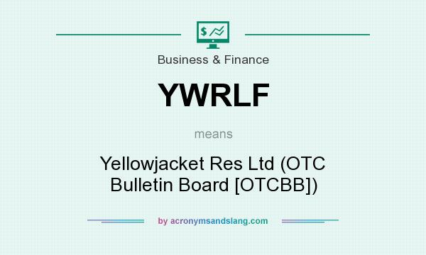 What does YWRLF mean? It stands for Yellowjacket Res Ltd (OTC Bulletin Board [OTCBB])