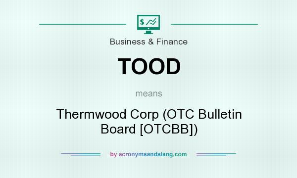 What does TOOD mean? It stands for Thermwood Corp (OTC Bulletin Board [OTCBB])