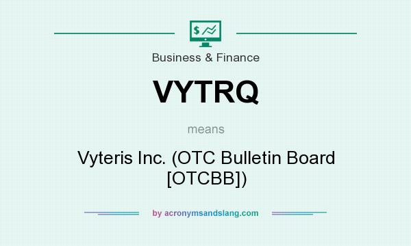 What does VYTRQ mean? It stands for Vyteris Inc. (OTC Bulletin Board [OTCBB])