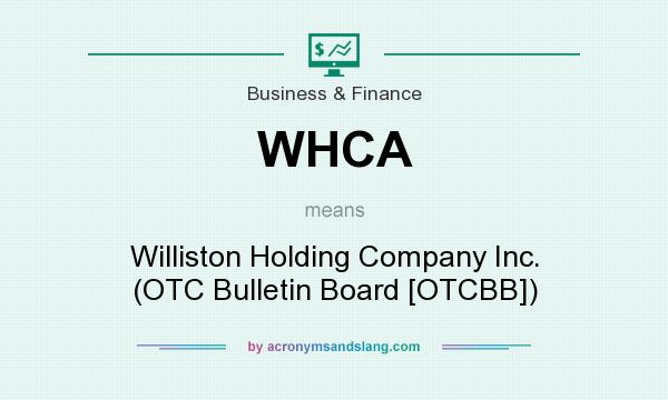 What does WHCA mean? It stands for Williston Holding Company Inc. (OTC Bulletin Board [OTCBB])