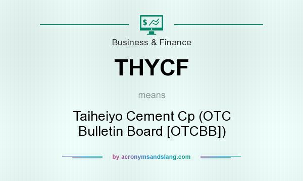 What does THYCF mean? It stands for Taiheiyo Cement Cp (OTC Bulletin Board [OTCBB])