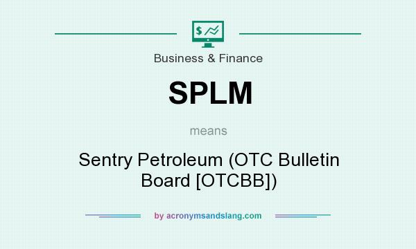 What does SPLM mean? It stands for Sentry Petroleum (OTC Bulletin Board [OTCBB])