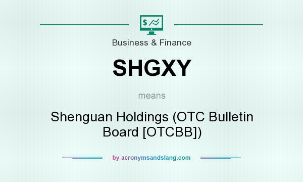 What does SHGXY mean? It stands for Shenguan Holdings (OTC Bulletin Board [OTCBB])
