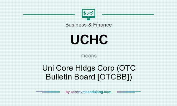 What does UCHC mean? It stands for Uni Core Hldgs Corp (OTC Bulletin Board [OTCBB])