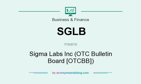 What does SGLB mean? It stands for Sigma Labs Inc (OTC Bulletin Board [OTCBB])