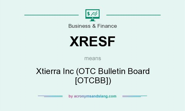 What does XRESF mean? It stands for Xtierra Inc (OTC Bulletin Board [OTCBB])