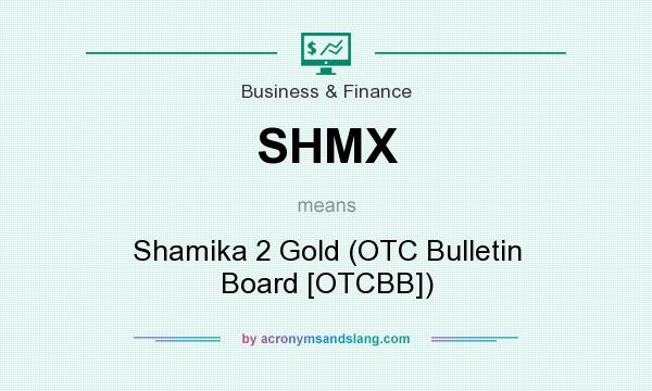 What does SHMX mean? It stands for Shamika 2 Gold (OTC Bulletin Board [OTCBB])