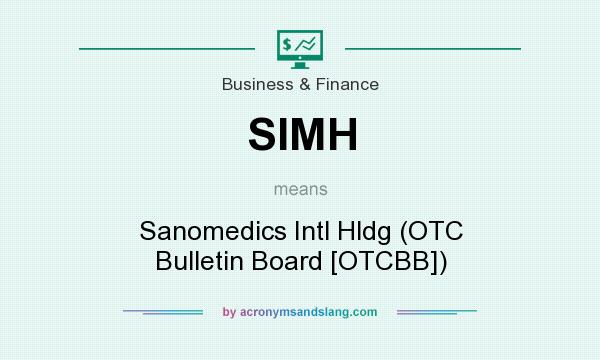 What does SIMH mean? It stands for Sanomedics Intl Hldg (OTC Bulletin Board [OTCBB])