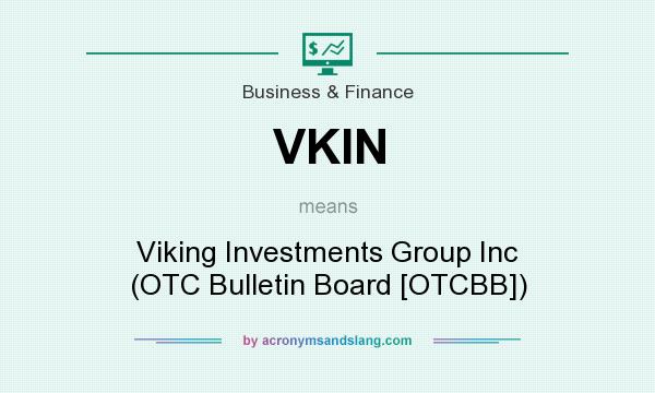 What does VKIN mean? It stands for Viking Investments Group Inc (OTC Bulletin Board [OTCBB])