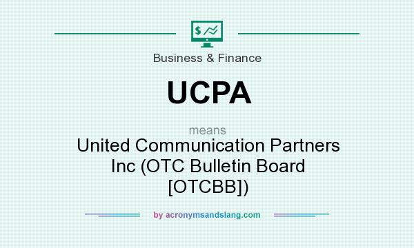 What does UCPA mean? It stands for United Communication Partners Inc (OTC Bulletin Board [OTCBB])