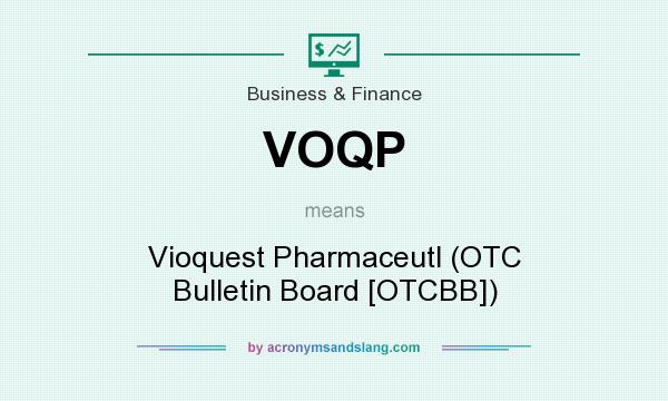 What does VOQP mean? It stands for Vioquest Pharmaceutl (OTC Bulletin Board [OTCBB])