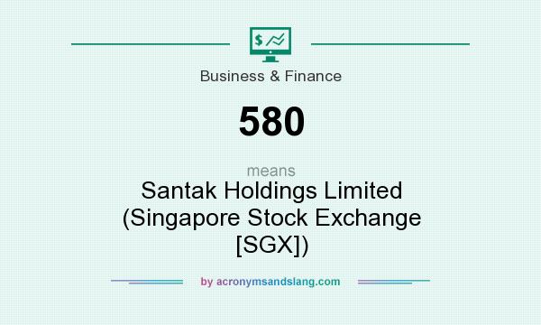 What does 580 mean? It stands for Santak Holdings Limited (Singapore Stock Exchange [SGX])