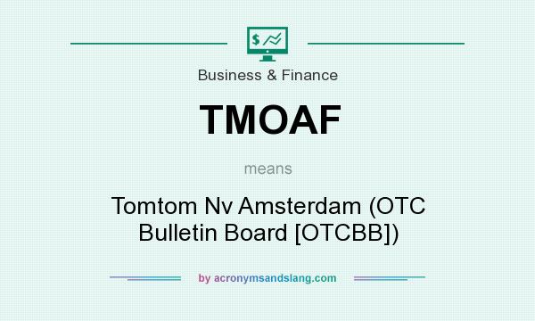 What does TMOAF mean? It stands for Tomtom Nv Amsterdam (OTC Bulletin Board [OTCBB])