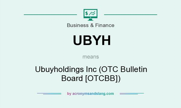 What does UBYH mean? It stands for Ubuyholdings Inc (OTC Bulletin Board [OTCBB])